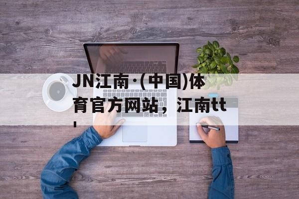 JN江南·(中国)体育官方网站，江南tt'