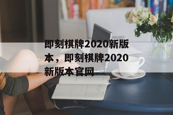 即刻棋牌2020新版本，即刻棋牌2020新版本官网