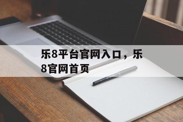 乐8平台官网入口，乐8官网首页